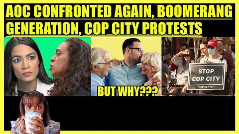 AOC CONFRONTED AT TOWN HALL, BOOMERANG GENERATION CASE STUDY, COP CITY PROTESTS