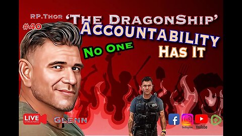 The DragonShip With RP Thor #40 ‘Accountability No One Has it’!