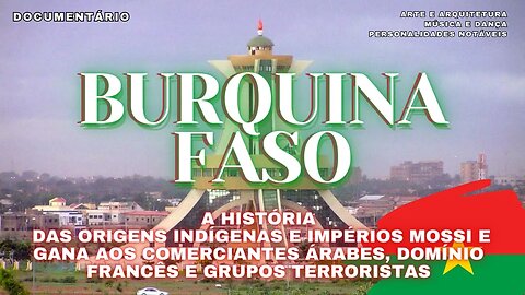 #29 🇧🇫 🌏 BURQUINA FASO - Impérios Mossi e Gana, Árabes, Domínio Francês, Terrorismo - Documentário