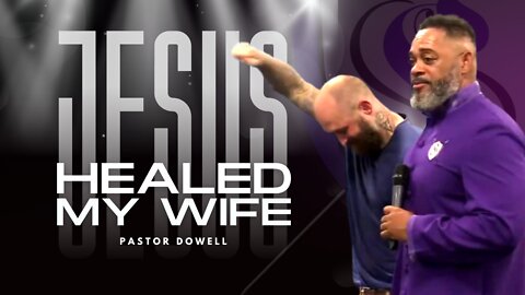 Jesus Healed My Wife | Pastor Dowell