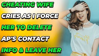 Cheating Wife Cries As I Force Her To Delete AP's Contact Info & Leave Her (Reddit Cheating)