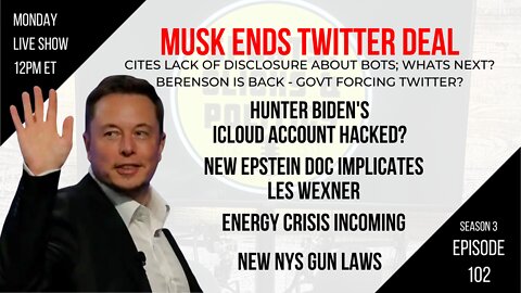 EP102: Musk Ends Twitter Deal, Berenson Back, Hunter Biden Hack, NYS Gun Law, New Epstein Doc Wexner