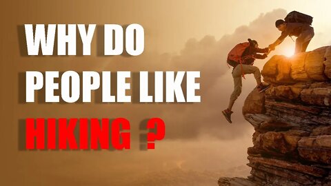 WHY DO PEOPLE LIKE HIKING? 7 EXCITING REASONS WHY!