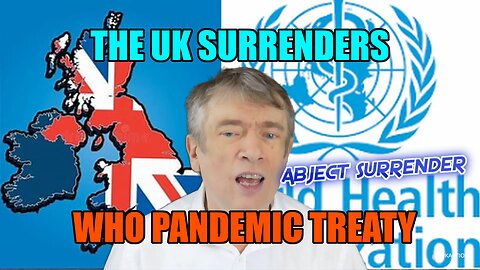The UK Surrenders to WHO Pandemic Treaty, More Skullduggery is Afoot..