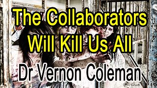 The Collaborators Will Kill Us All by Dr. Vernon Coleman