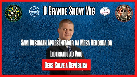 DEUS SALVE A REPÚBLICA COM SAM BUSHMAN OF LIBERTY MESA REDONDA NO BIG MIG |EP177