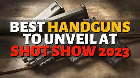 Top 10 Best HANDGUNS to Unveil at 2023 Shot Show