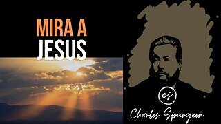 Mira a Jesús (Hebreos 12:2) Devocional de hoy Charles Spurgeon