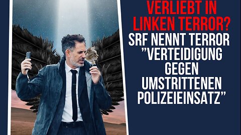 Verliebt in linken Terror? SRF nennt Terror "Verteidigung gegen umstrittenen Polizeieinsatz"