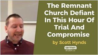 The Remnant Church Being Defiant In This Hour Of Trial And Compromise by Scott Hynds