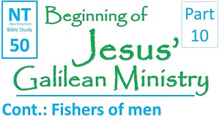 NT Bible Study 50: Cont.-Jesus calls disciples by sea(Beginning of Jesus' Galilean Ministry part 10)