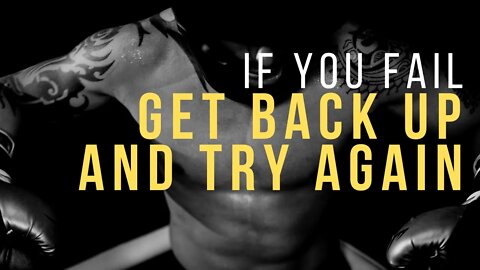 IF YOU FAIL, GET BACK UP AND TRY AGIAIN, DON'T QUIT