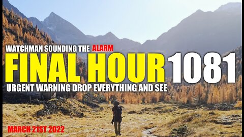 FINAL HOUR 1081 - URGENT WARNING DROP EVERYTHING AND SEE - WATCHMAN SOUNDING THE ALARM