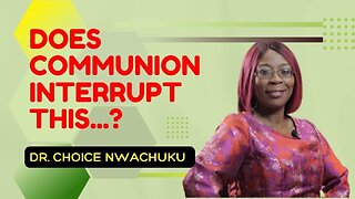 Does Communion Interrupt THIS...? | Dr. Choice Nwachuku