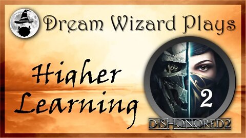 DWP 77 ~ DISHONORED II ~ [#2] "Higher Learning"