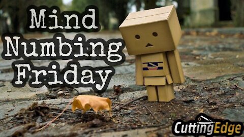 CuttingEdge: Mind Numbing Friday (5/7/2021)