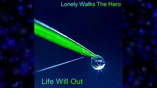Song: Life Will Out by Lonely Walks The Hero