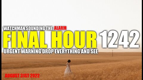 FINAL HOUR 1242 - URGENT WARNING DROP EVERYTHING AND SEE - WATCHMAN SOUNDING THE ALARM