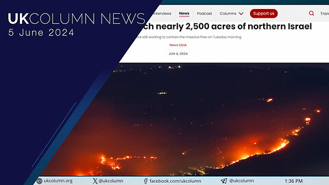 2,500 Acres In Northern Israel Burn - UK Column News