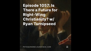 Episode 1057: Is There a Future for Right-Wing Christianity? w/ Ryan Turnipseed