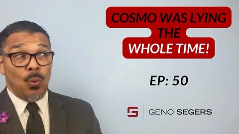 Ep: 50 Geno Segers Words Of Wisdom " COSMO WAS LYING THE WHOLE TIME"