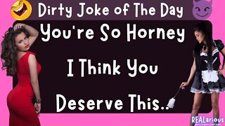 You're So Horney I Think You Deserve This | Dirty Joke | Adult Joke | Funny Joke