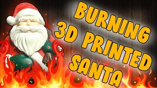 Burning a 3D Printing of Santa