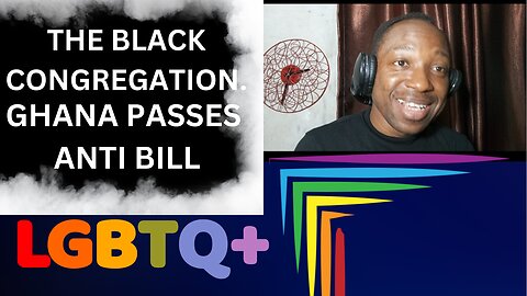 THE BLACK CONGREGATION.GHANA PASSES ANTI- LGBTQ BILL#ghana #lgbtsupporter #lgbtq #africa#africanews