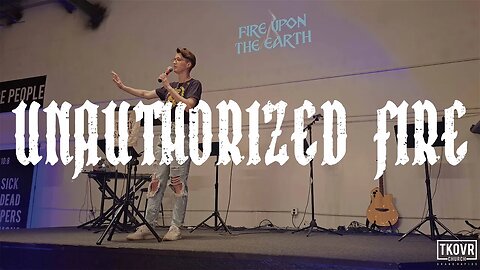 FIRE UPON THE EARTH - WK19 - UNAUTHORIZED FIRE - PASTOR ADRIANNE MCCLUER