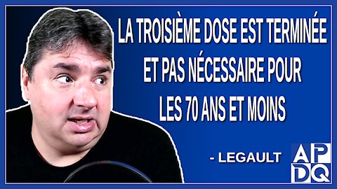 La troisième dose est terminée et pas nécessaire pour les 70 ans et moins. Dit Legault