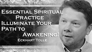 ECKHART TOLLE, The Most Essential Spiritual Practice Illuminating the Path to Awakening