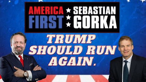 Trump should run again. Rep. Jim Jordan with Sebastian Gorka on AMERICA First