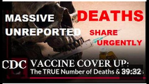 URGENT : Massive UNREPORTED CDC Cover Up of Vaccine Deaths