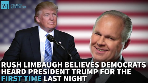 Rush Limbaugh Believes Democrats Heard President Trump For The First Time Last Night