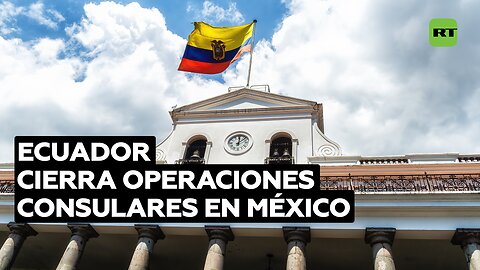 Ecuador cierra operaciones consulares en México