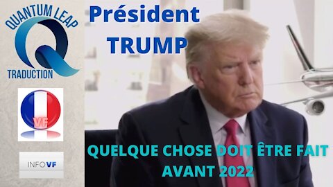Président TRUMP : QUELQUE CHOSE DOIT ÊTRE FAIT AVANT 2022