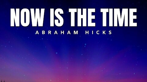 Now is The Time | Abraham Hicks | Law Of Attraction 2020 (LOA)