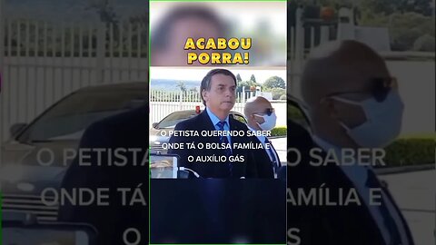 o petista querendo saber aonde está o bolsa família e o auxílio gás - Bolsonaro falou acabou porr#