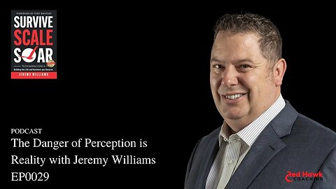 REAL Talk: The Danger of Perception is Reality Jeremy Williams EP0029 | Survive Scale Soar Podcast