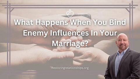 What Happens When You Bind Enemy Influences In Your Marriage?
