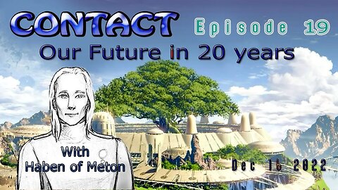 CONTACT Ep. 19 ~ THE FUTURE 20 YEARS FROM NOW - with Haben of Meton~ Dec 16 2022