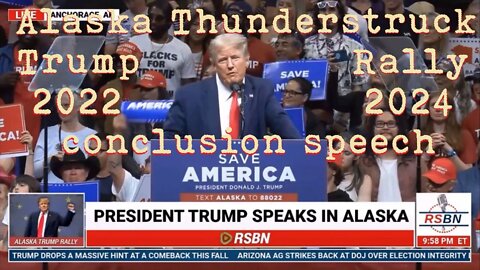 Alaska Thunderstruck Trump Rally 2022 conclusion speech