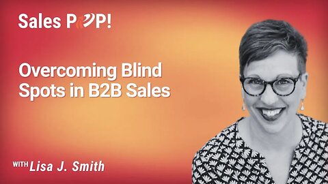 Overcoming Blind Spots in B2B Sales with Lisa J Smith