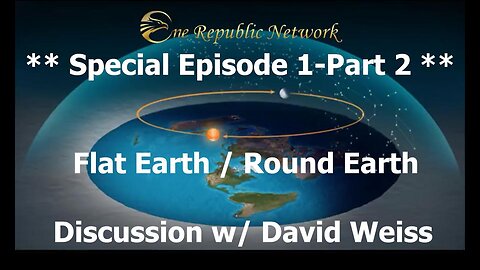 ** Special Episode 1-Part 2 ** Flat/Round Earth Discussion w/One Republic Network & David Weiss