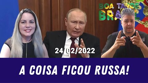 A COISA FICOU RUSSA! - 24/02/2022