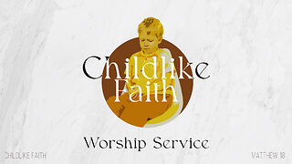 Childlike Faith - Baby Dedication Service - 5/19/24