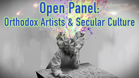 Open Panel: Orthodox Artists and Secular Culture with Chase Haggard