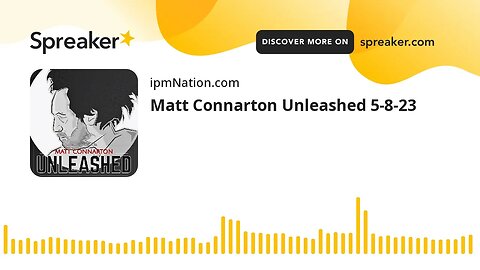 Matt Connarton Unleashed 5-8-23