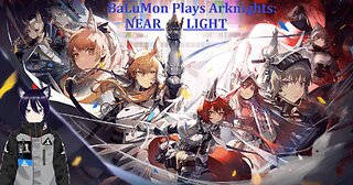 [VRumbler] BaLuMon PLAYS Arknights #18 [NEAR LIGHT story part 1]