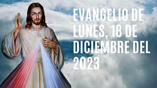 Evangelio de hoy Lunes, 18 de Diciembre del 2023.